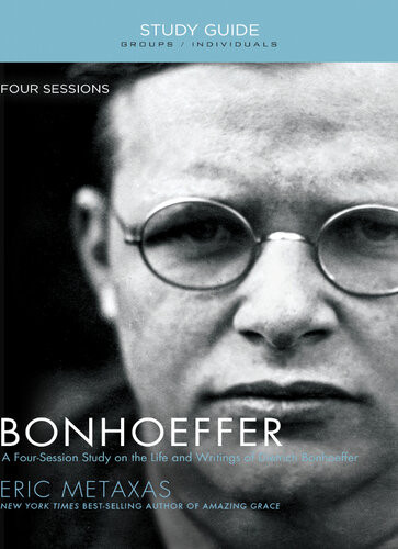 Bonhoeffer Bible Study Guide The Life And Writings Of Dietrich Bonhoeffer Eric Metaxas