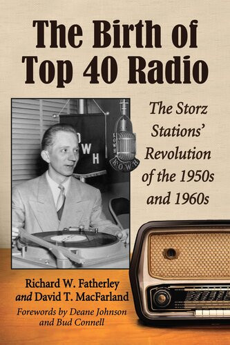 The Birth Of Top 40 Radio The Storz Stations Revolution Of The 1950s And 1960s Richard W Fatherley