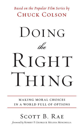 Doing The Right Thing Making Moral Choices In A World Full Of Options Scott B Rae