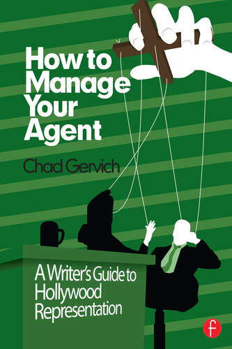 How To Manage Your Agent A Writers Guide To Hollywood Representation First Edition Gervich Chad