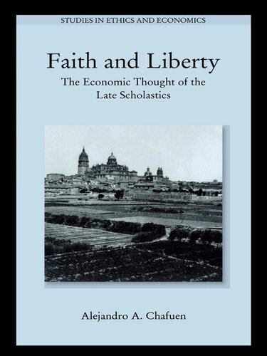 Faith And Liberty The Economic Thought Of The Late Scholastics 2nd Edition Alejandro A Chafuen