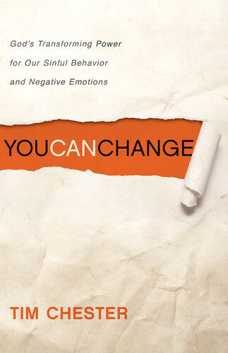 You Can Change Gods Transforming Power For Our Sinful Behavior And Negative Emotions Tim Chester