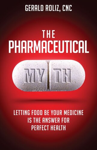 The Pharmaceutical Myth Letting Food Be Your Medicine Is The Answer For Perfect Health Gerald Roliz