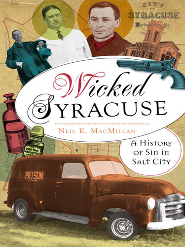 Wicked Syracuse A History Of Sin In Salt City Neil K Macmillan