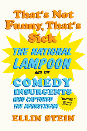 Thats Not Funny Thats Sick The National Lampoon And The Comedy Insurgents Who Captured The Mainstream Ellin Stein