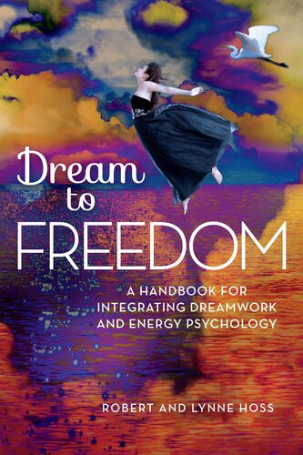 Dream To Freedom A Handbook For Integrating Dreamwork And Energy Psychology Robert Hoss