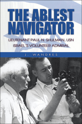 The Ablest Navigator Lieutenant Paul N Shulman Usn Israels Volunteer Admiral J Wandres