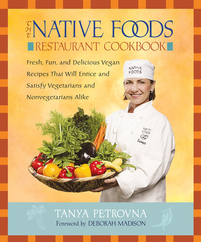 The Native Foods Restaurant Cookbook Fresh Fun And Delicious Vegan Recipes That Will Entice And Satisfy Vegetarians And Nonvegetarians Alike Tanya Petrovna