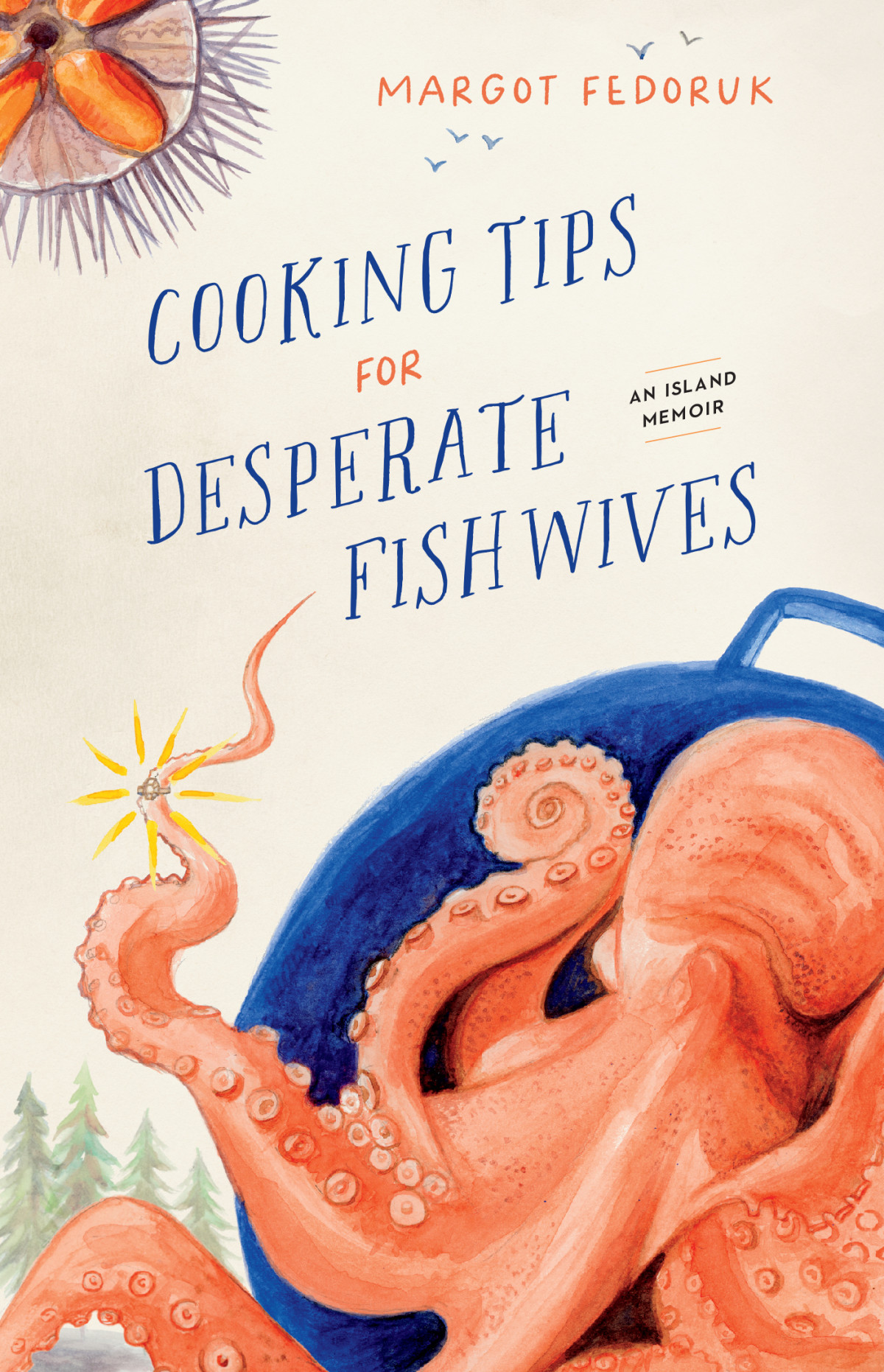 Cooking Tips For Desperate Fishwives An Island Memoir Margot Fedoruk
