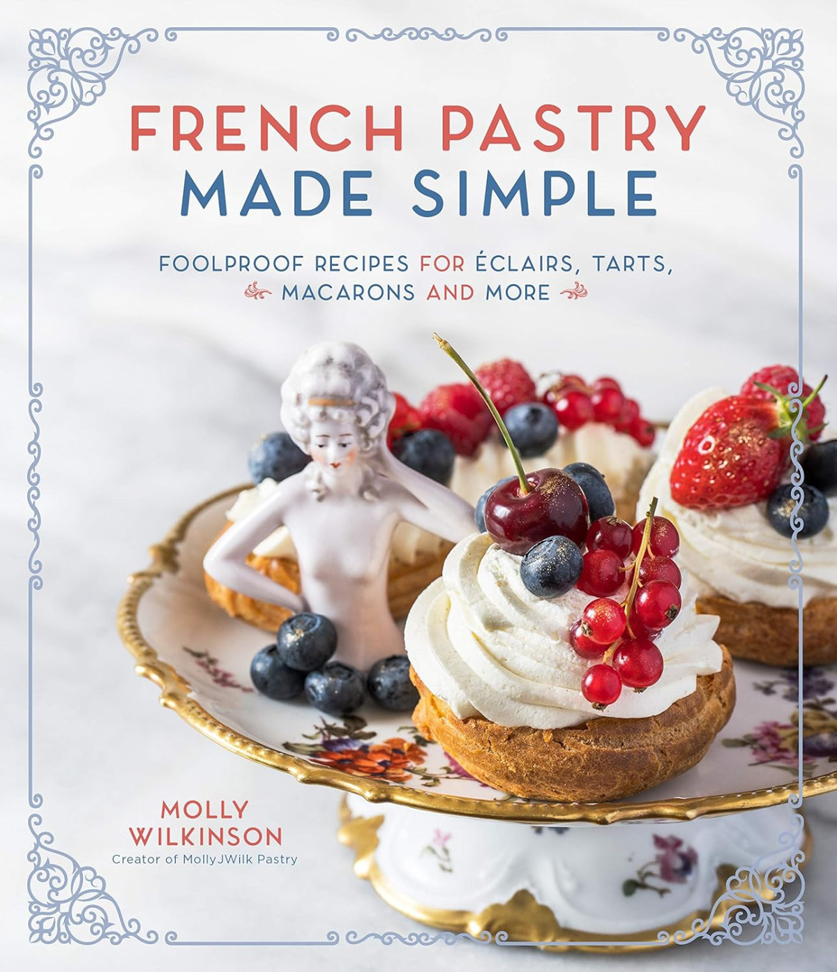 French Pastry Made Simple Molly Wilkinson