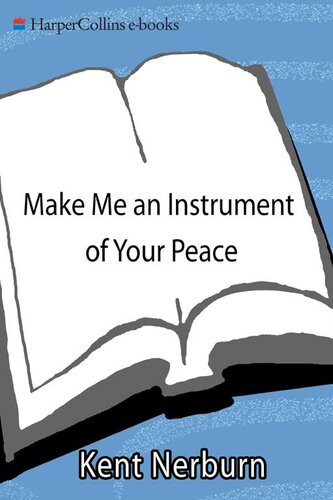 Make Me An Instrument Of Your Peace Living In The Spirit Of The Prayer Of St Francis Kent Nerburn