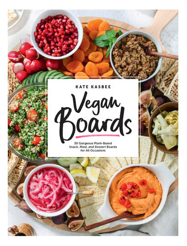 Vegan Boards 50 Gorgeous Plantbased Snack Meal And Dessert Boards For All Occasions Kate Kasbee