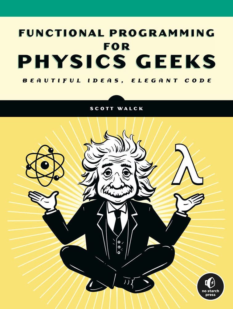 Learn Physics With Functional Programming A Handson Guide To Exploring Physics With Haskell Scott N Walck