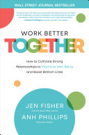 Work Better Together How To Cultivate Strong Relationships To Maximize Wellbeing And Boost Bottom Lines Jen Fisher