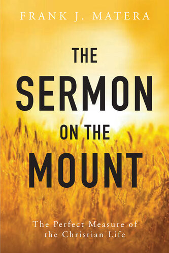 The Sermon On The Mount The Perfect Measure Of The Christian Life Frank J Matera