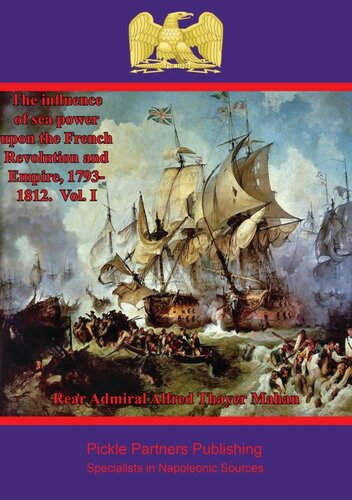 The Influence Of Sea Power Upon The French Revolution And Empire 17931812 1 Alfred Thayer Mahan
