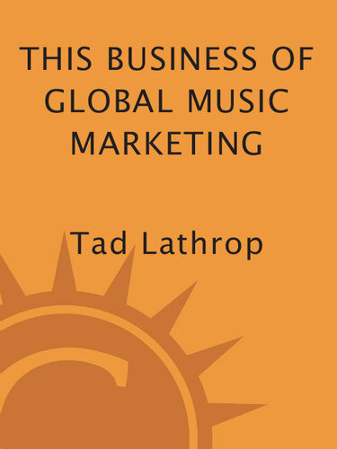 This Business Of Global Music Marketing Global Strategies For Maximizing Your Musics Popularity And Profits 1st Edition Tad Lathrop