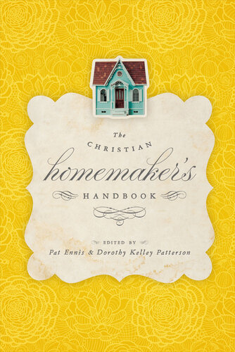 The Christian Homemakers Handbook Pat Ennis Dorothy Kelley Patterson