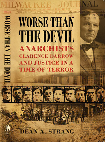 Worse Than The Devil Anarchists Clarence Darrow And Justice In A Time Of Terror Dean A Strang Dean Strang