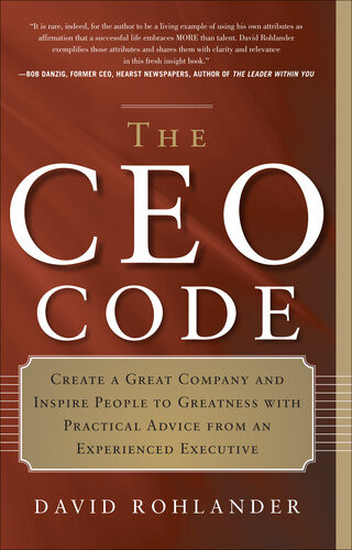 The Ceo Code Create A Great Company And Inspire People To Greatness With Practical Advice From An Experienced Executive David Rohlander