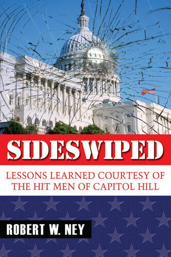 Sideswiped Lessons Learned Courtesy Of The Hit Men Of Capitol Hill Robert W Ney