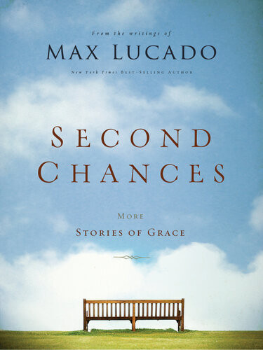 Second Chances More Stories Of Grace Max Lucado