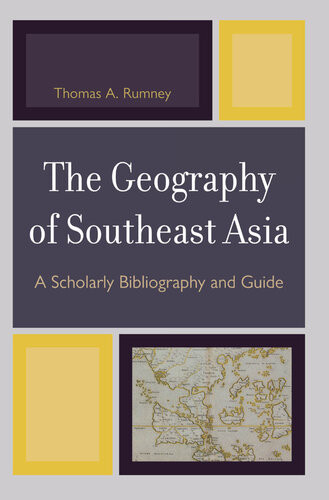 The Geography Of Southeast Asia A Scholarly Bibliography And Guide Thomas A Rumney