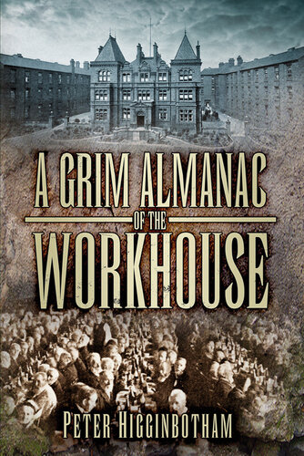 A Grim Almanac Of The Workhouse Peter Higginbotham