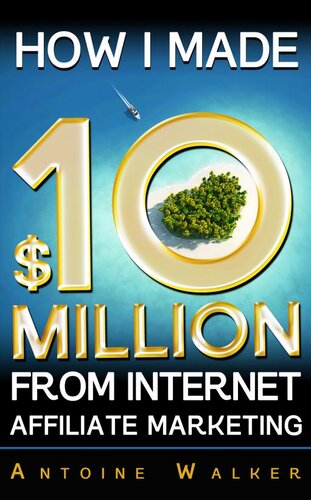 How I Made 10 Million From Internet Affiliate Marketing Antoine Walker