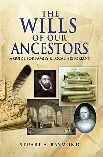 The Wills Of Our Ancestors A Guide To Probate Records For Family Local Historians Stuart A Raymond