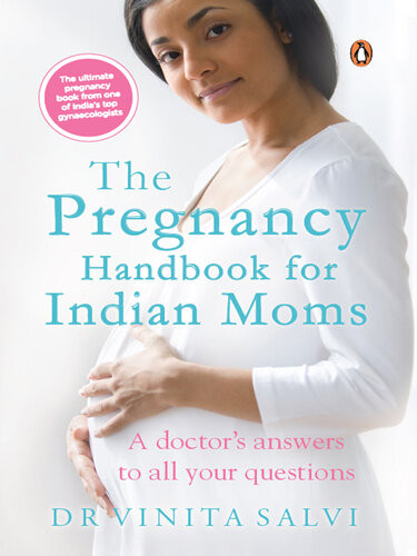 The Pregnancy Handbook For Indian Moms A Doctors Answers To All Your Questions Vinita Salvi