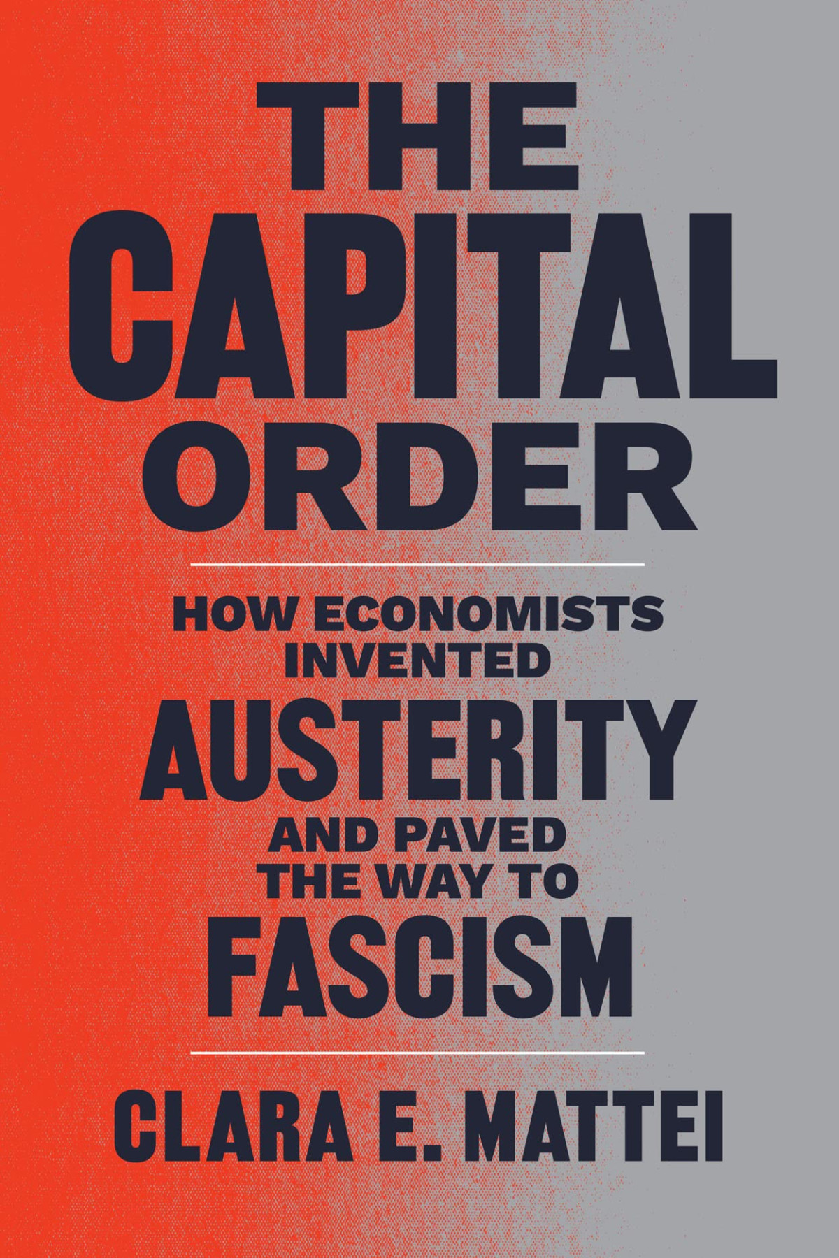 The Capital Order How Economists Invented Austerity And Paved The Way To Fascism 1st Edition Clara E Mattei