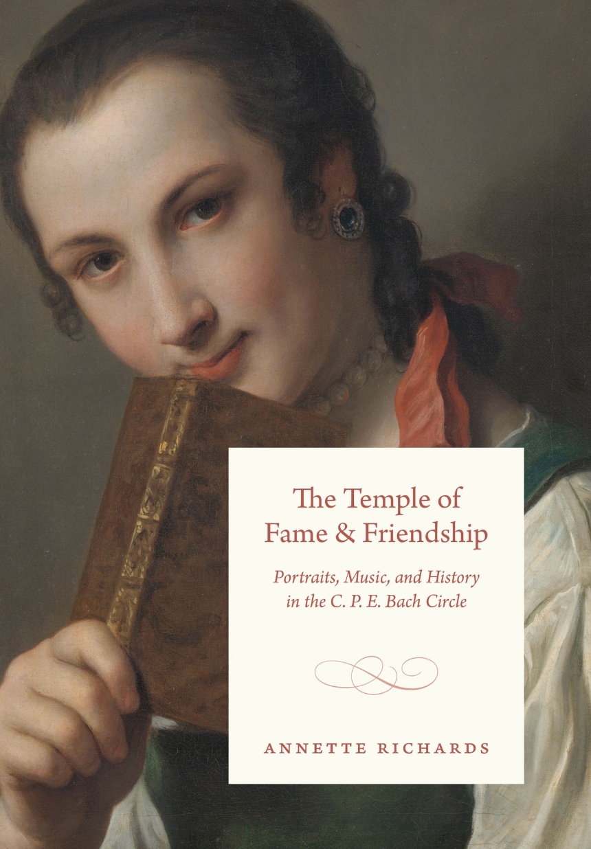 The Temple Of Fame And Friendship Portraits Music And History In The C P E Bach Circle Annette Richards