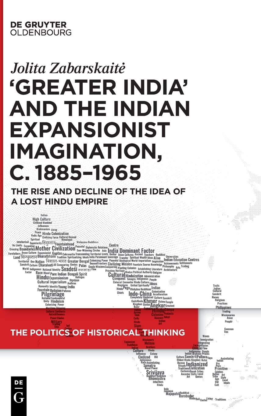 Greater India And The Indian Expansionist Imagination C 18851965 The Rise And Decline Of The Idea Of A Lost Hindu Empire Jolita Zabarskait