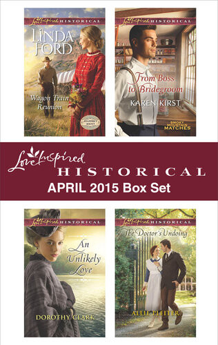 Love Inspired Historical April 2015 Box Set Wagon Train Reunionan Unlikely Lovefrom Boss To Bridegroomthe Doctors Undoing Linda Ford Dorothy Clark Allie Pleiter Karen Kirst
