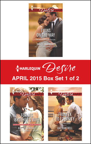 Harlequin Desire April 2015 Box Set 1 Of 2 Twins On The Wayfor His Brothers Wifefrom Ex To Eternity Janice Maynard Kathie Denosky Kat Cantrell