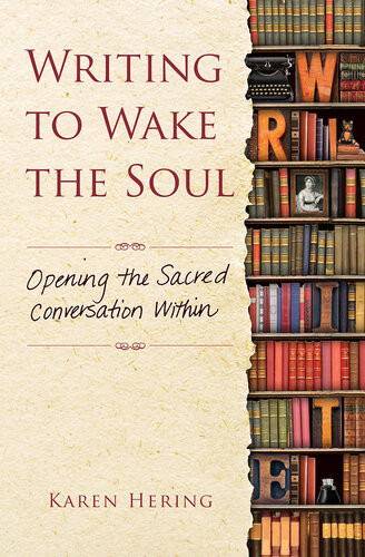 Writing To Wake The Soul Opening The Sacred Conversation Within Karen Hering
