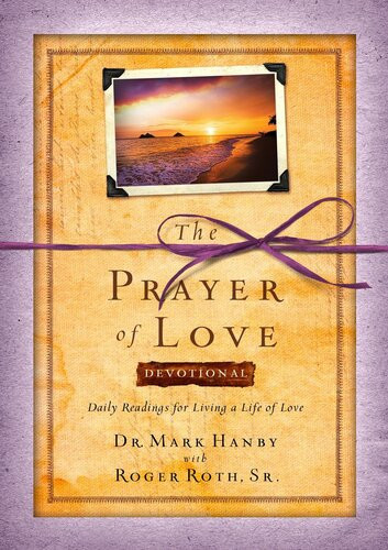 The Prayer Of Love Devotional Daily Readings For Living A Life Of Love Mark Hanby