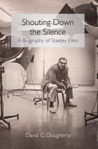 Shouting Down The Silence A Biography Of Stanley Elkin David C Dougherty