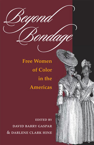 Beyond Bondage Free Women Of Color In The Americas Darlene Clark Hine