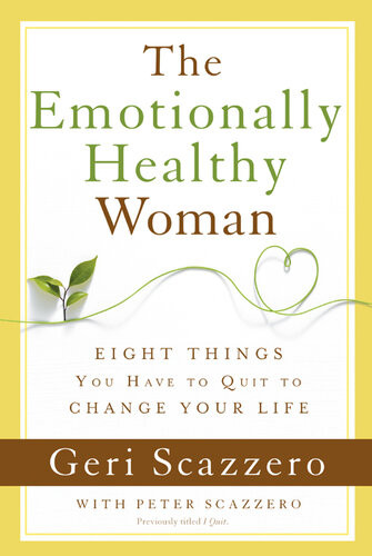 The Emotionally Healthy Woman Eight Things You Have To Quit To Change Your Life Geri Scazzero