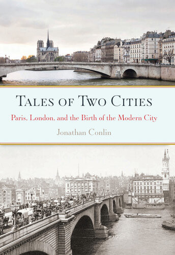 Tales Of Two Cities Paris London And The Birth Of The Modern City Jonathan Conlin