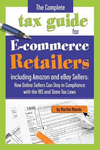 The Complete Tax Guide For Ecommerce Retailers Including Amazon And Ebay Sellers How Online Sellers Can Stay In Compliance With The Irs And State Tax Laws 1st Edition Martha Maeda