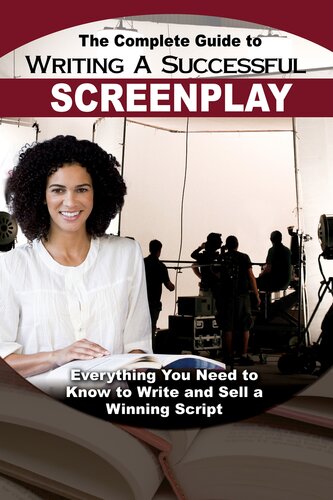 The Complete Guide To Writing A Successful Screenplay Everything You Need To Know To Write And Sell A Winning Script 1st Edition Melissa Samaroo