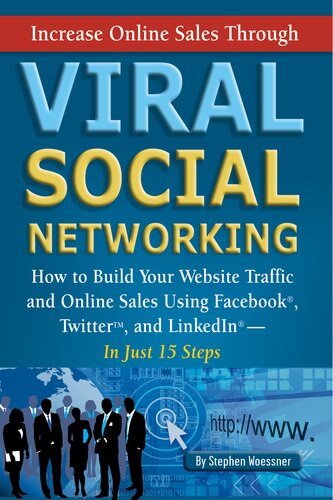 Increase Online Sales Through Viral Social Networking How To Build Your Website Traffic And Online Sales Using Facebook Twitter And Linkedin In Just 15 Steps 1st Edition Stephen Woessner
