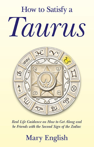 How To Satisfy A Taurus Real Life Guidance On How To Get Along And Be Friends With The Second Sign Of The Zodiac Mary English