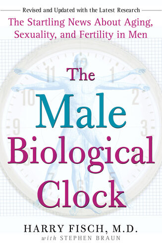 The Male Biological Clock The Startling News About Aging Sexuality And Fertility In Men Harry Fisch Stephen Braun