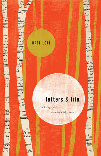Letters And Life On Being A Writer On Being A Christian Bret Lott