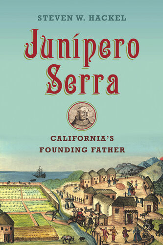Junipero Serra Californias Founding Father Steven W Hackel