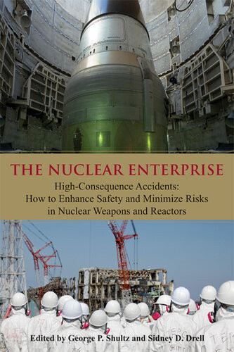 The Nuclear Enterprise Highconsequence Accidents How To Enhance Safety And Minimize Risks In Nuclear Weapons And Reactors George P Shultz Sidney D Drell